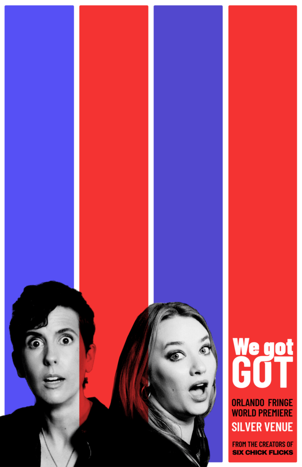 Poster for WE GOT GOT — two wide-eyed performers in black against bold blue and red vertical stripes, billed as the Orlando Fringe World Premiere from the creators of SIX CHICK FLICKS.